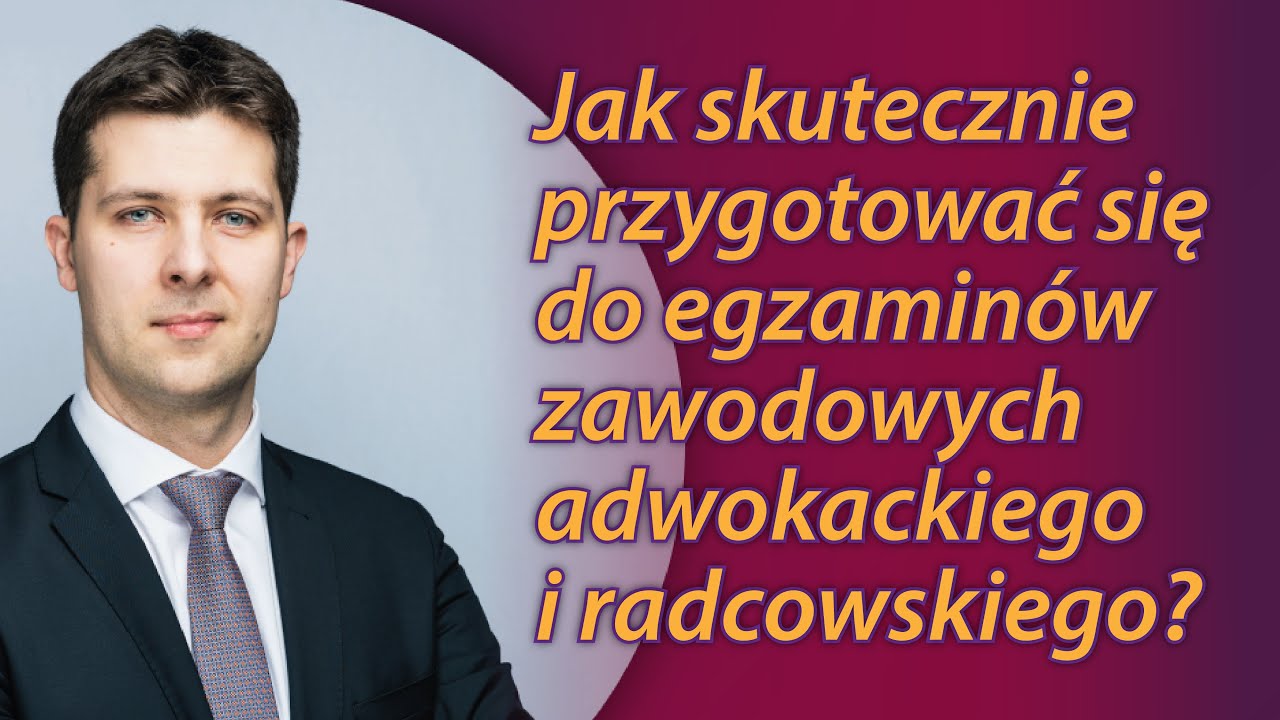 Jak skutecznie przygotować się do egzaminów zawodowych adwokackiego i radcowskiego?