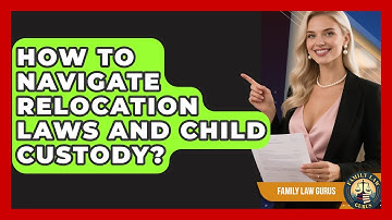 How To Navigate Relocation Laws And Child Custody? - Family Law Gurus