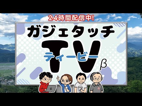 【ガジェタッチ TV β】24時間配信、ガジェタッチの動画をリプレイ中!作業用BGM、ながら見、ながら聴き、ちょっとした息抜き、寝る時のお供に