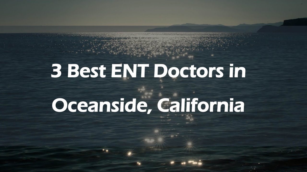 3 Best ENT Doctors in Oceanside, California | Ear, Nose, and Throat Specialists