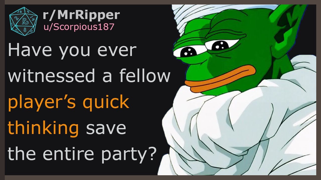 Have you ever witnessed a fellow player’s quick thinking save the entire party? 