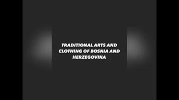 TRADITIONAL ARTS AND CLOTHING OF BOSNIA AND HERZEGOVINA