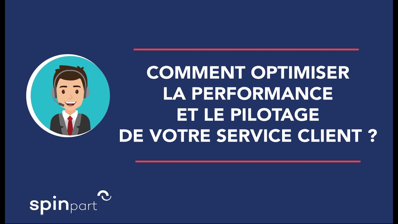 Comment optimiser la performance et le pilotage de votre Service Client ...