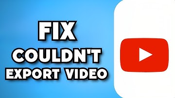 How To Fix Couldn’t Export Video on YouTube (2024 Guide)