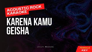 Karena Kamu - Geisha - Acoustic Rock Karaoke - Female Key