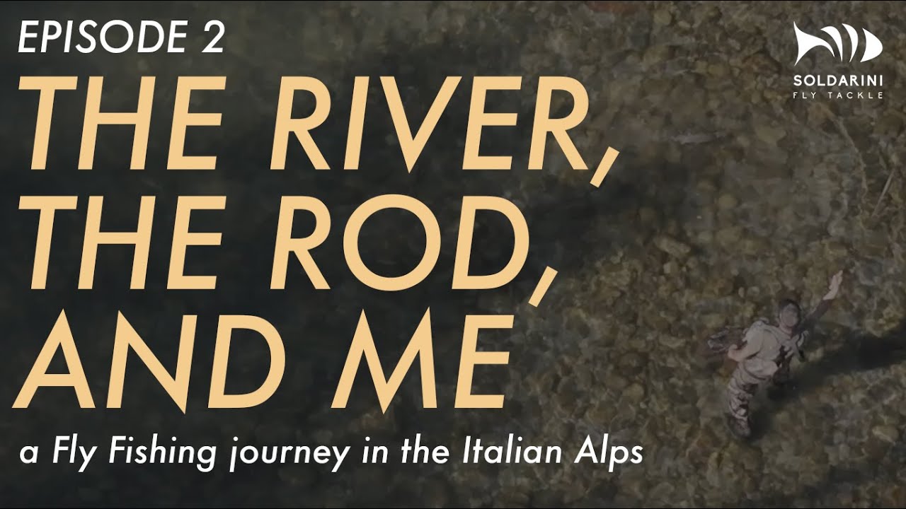 THE RIVER, THE ROD, AND ME | Ep.2 | A Fly Fishing Journey by Soldarini Fly Tackle