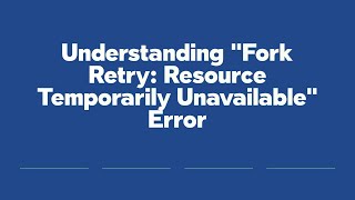 Understanding "Fork Retry: Resource Temporarily Unavailable" Error