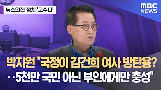 [뉴스외전 정치 고수다] 박지원 "국정이 김건희 여사 방탄용?‥5천만 국민 아닌 부인에게만 충성" (2024.05.20/뉴스외전/MBC)