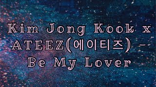 Kim Jong Kook x ATEEZ(에이티즈) - Be My Lover (Lyrics)
