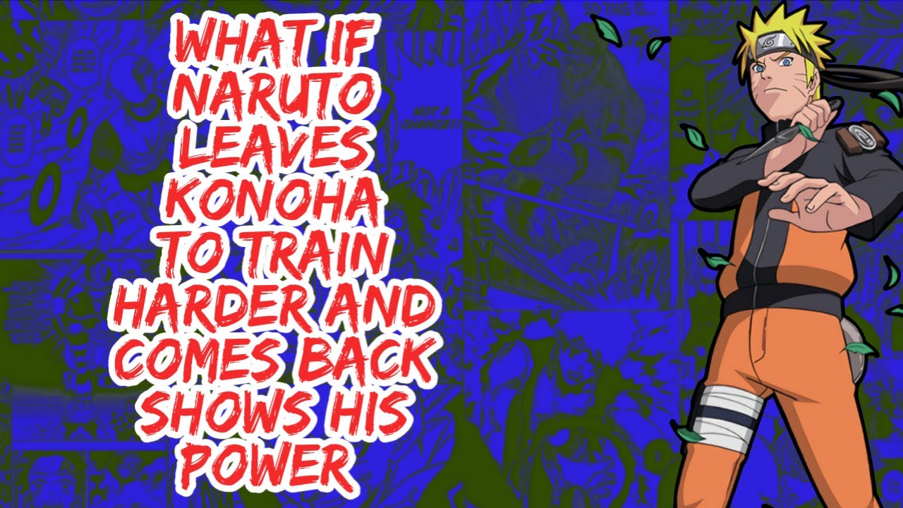 What if Naruto Leaves Konoha to Trains Harder And Comes Back Shows His Power | Part 1