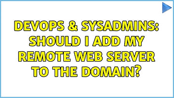 DevOps & SysAdmins: Should I add my remote web server to the domain? (3 Solutions!!)