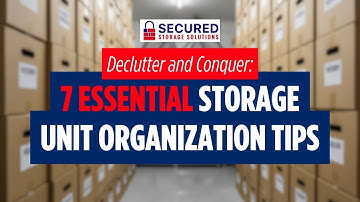 7 Essential Storage Unit Organization Tips