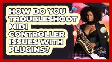 How Do You Troubleshoot MIDI Controller Issues With Plugins? - The Musician Encyclopedia