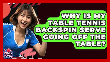 Why Is My Table Tennis Backspin Serve Going Off The Table? - Ping Pong Prodigy