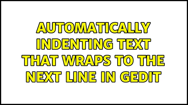 Ubuntu: Automatically indenting text that wraps to the next line in Gedit (3 Solutions!!)