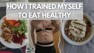 How I Trained Myself To Eat Healthy