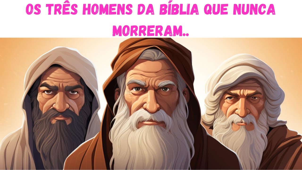 OS TRÊS HOMENS DA BÍBLIA QUE NUNCA MORRERAM... - YouTube