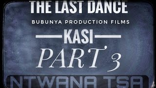 NTWANA TSA KASI PART 3 (The Last Dance) @bubunyaproduction4193