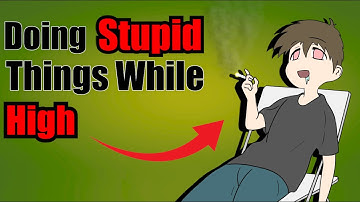 Stupid Things I Have Done While High