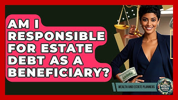 Am I Responsible For Estate Debt As A Beneficiary? - Wealth and Estate Planners