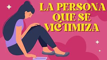 ¿Cómo se comporta una persona que se hace la víctima?