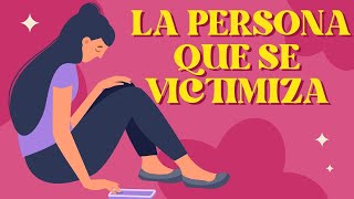 Señales de que una persona se Victimiza