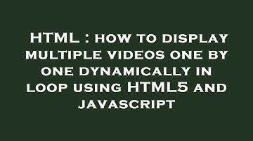 HTML : how to display multiple videos one by one dynamically in loop using HTML5 and javascript