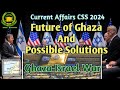 Future of Ghaza and Possible Solution|Israel Ghaza War|CSS 2024 Current Affairs|Episode 3|IR Lecture