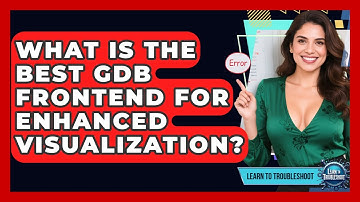 What Is The Best GDB Frontend For Enhanced Visualization? - Learn To Troubleshoot