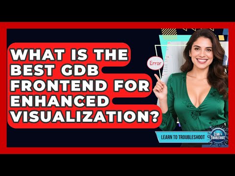 What Is The Best GDB Frontend For Enhanced Visualization? - Learn To Troubleshoot