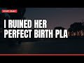 I ruined her perfect birth plan.