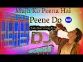 Mujhko Peena Hai Peene Do Dj Full Humming Bass Mix Hindi Old Dj Song