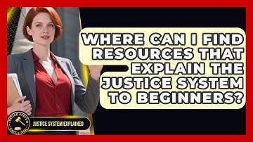 Where Can I Find Resources That Explain the Justice System to Beginners? - Justice System Explained