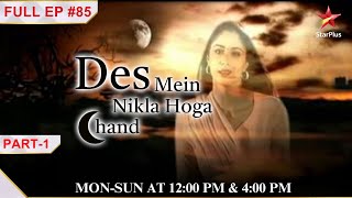 Des Mein Nikla Hoga Chand |Episode 85 | Part 1