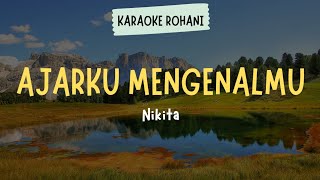 LAGU ROHANI KRISTEN ' AJARKU MENGENALMU - NIKITA ' ( KARAOKE   LIRIK )