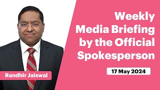 Weekly Media Briefing by the Official Spokesperson (May 17, 2024)