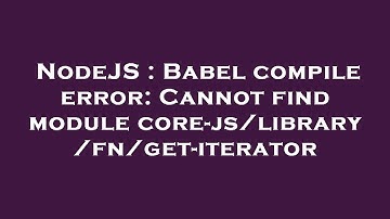 NodeJS : Babel compile error: Cannot find module core-js/library/fn/get-iterator