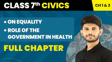 Class 7 Civics Chapter 1 & 2 | On Equality | Role of the Government in Health - Full Chapter