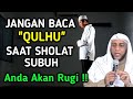  apakah dilarang agama  jangan hanya baca surah ini di waktu sholat subuh anda akan rugi