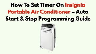 How To Set Timer On Insignia Portable Air Conditioner – Auto Start & Stop Programming Guide How To Set Timer On Insignia Portable Air Conditioner – Auto Start & Stop Programming Guide