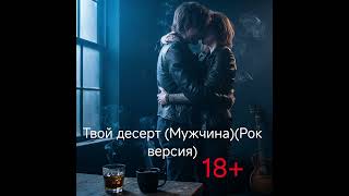 #Твой десерт(Мужчина)(рок версия)#топ#музыка#любовь#top#song#love#автор стихов Alexander H.