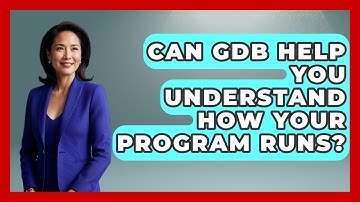 Can GDB Help You Understand How Your Program Runs? - Learn To Troubleshoot