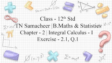 CLASS -12 |TN SAMACHEER BUSINESS MATHS|CHAPTER-2| INTEGRAL CALCULUS - I |EXERCISE-2.1 |Q. 1
