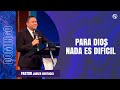 Para Dios nada es difícil - Pastor Javier Bertucci