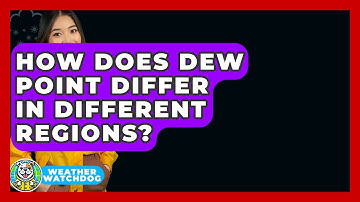 How Does Dew Point Differ In Different Regions? - Weather Watchdog