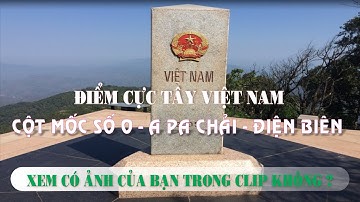 ĐIỂM CỰC TÂY VIỆT NAM - Cột mốc số 0 tại A Pa Chải, Sín Thầu, Mường Nhé, Điện Biên