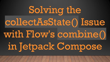 Solving the collectAsState() Issue with Flow