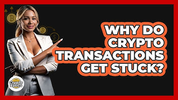 Why Do Crypto Transactions Get Stuck?