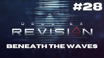 Beneath The Waves - Deus Ex: Revision (Episode 28)