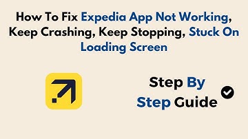 How To Fix Expedia App Not Working, Keep Crashing, Keep Stopping, Stuck On Loading Screen